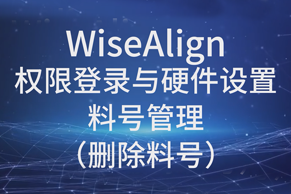 WiseAlign-權(quán)限登錄與硬件設(shè)置-料號(hào)管理（刪除料號(hào)）